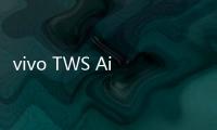 vivo TWS Air3 Pro开售 搭配手机�
、平板购买还有组合优惠