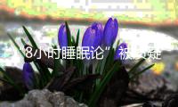 “8小时睡眠论”被质疑，你每天睡多长时间？