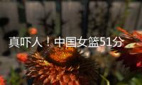真吓人�！中国女篮51分大胜对手，张子宇差点被“废”，她效率最高