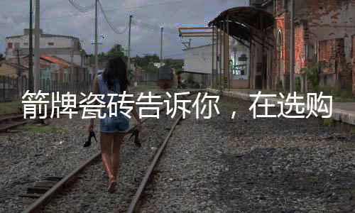 选择瓷砖应选吸水率低的
