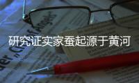 研究证实家蚕起源于黄河中下游地区