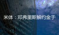 米体：邓弗里斯解约金于月底到期，门德斯已向巴萨和曼城推荐