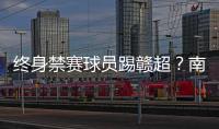 终身禁赛球员踢赣超？南昌市体育局	：球员因个人原因不会参赛