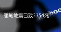 缅甸地震已致3354死4508伤，另有220人失踪