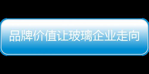 让玻玻璃企业想要存活下来