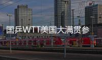 国乒WTT美国大满贯参赛名单出炉，孙颖莎
、王楚钦将出战