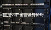 国足vs韩国首发身价对比�：667.5万vs945万，王钰栋身价最高