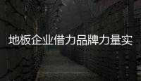 地板企业借力品牌力量实现新的发展
