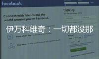 伊万科维奇
：一切都没那么糟
