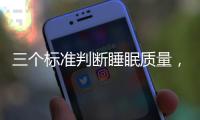 三个标准判断睡眠质量	�，超详细指南助你“睡个好觉”