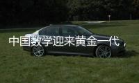 中国数学迎来黄金一代，十年时间能与美国并驾齐驱？