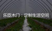 乐臣木门：定制生活空间“潮”品牌