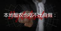 本地蟹农也吃不出真假：1%真蟹率的阳澄湖大闸蟹还值得追捧吗？