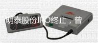 明泰股份IPO终止
，曾聚集三位证监系统离职人员
