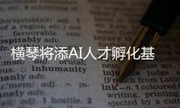 横琴将添AI人才孵化基地！两家企业携手打造实训平台，助力澳门人才培养