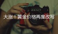 大涨	！黄金价格再度改写纪录