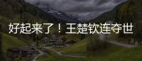 好起来了！王楚钦连夺世乒赛、美国大满贯两项重要赛事男单冠军