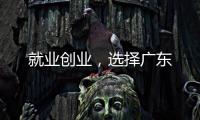 就业创业，选择广东