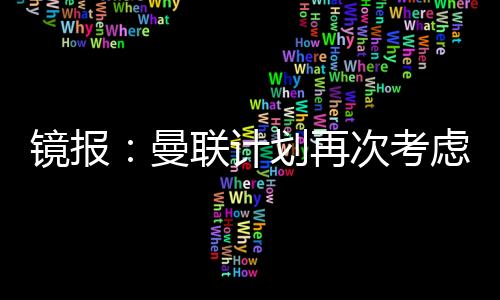 曼联正在考虑替代方案
