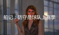 船记	：防守是球队上赛季的招牌 范甘迪会如何打造新的防守体系	？