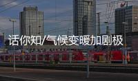 话你知/气候变暖加剧极端天气