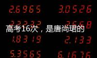 高考16次
，是唐尚珺的偏执吗｜记者手记