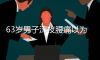 63岁男子深夜腰痛以为腰闪了	，1天后猝死，医生叹息：被耽误了