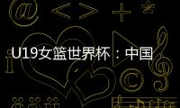 U19女篮世界杯：中国队52