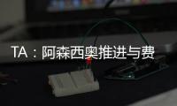 TA
：阿森西奥推进与费内巴切的谈判，希望借此机会争取重返国家队