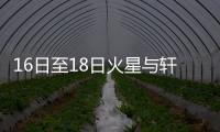 16日至18日火星与轩辕十四“不期而遇”