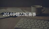 2014中超22轮赛事综述