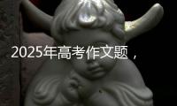 2025年高考作文题�
，折射语文教育新趋势