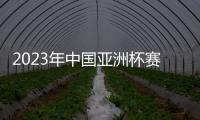 2023年中国亚洲杯赛事时间敲定
：6月份进行